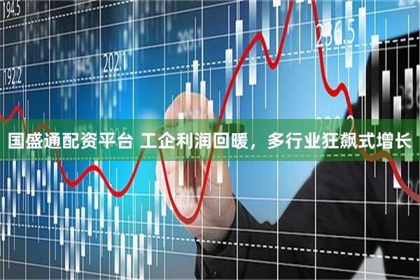 国盛通配资平台 工企利润回暖,多行业狂飙式增长